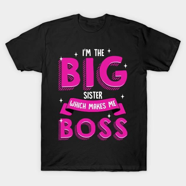 I'm The Big Sister Which Makes Me Boss | Older Sibling Big Sister Gift T-Shirt by Proficient Tees